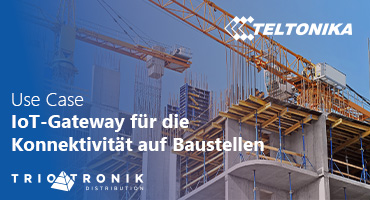TELTONIKA Use Case TSW304 & TRB246 - IoT-Gateway auf Baustellen